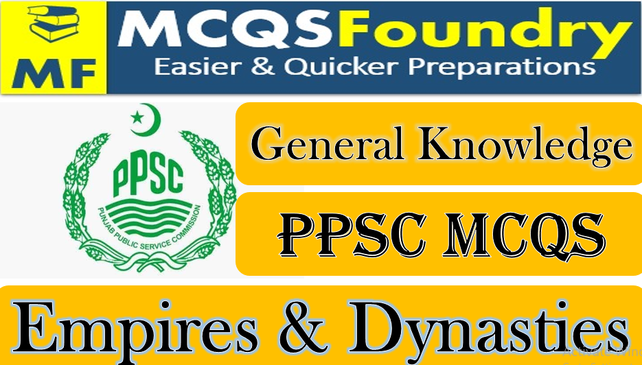 PPSC General Knowledge Empires Dynasties mcqs with answers pdf 2021